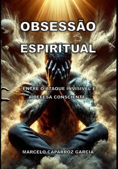 Obsessão Espiritual:ENTRE O ATAQUE INVISÍVEL E A DEFESA CONSCIENTE