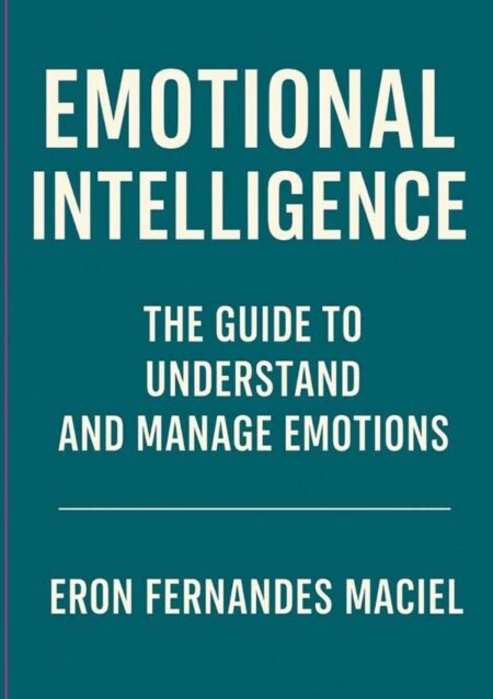 Emotional Intelligenge:THE GUIDE TO UNDERSTAND AND MANAGE EMOTIONS