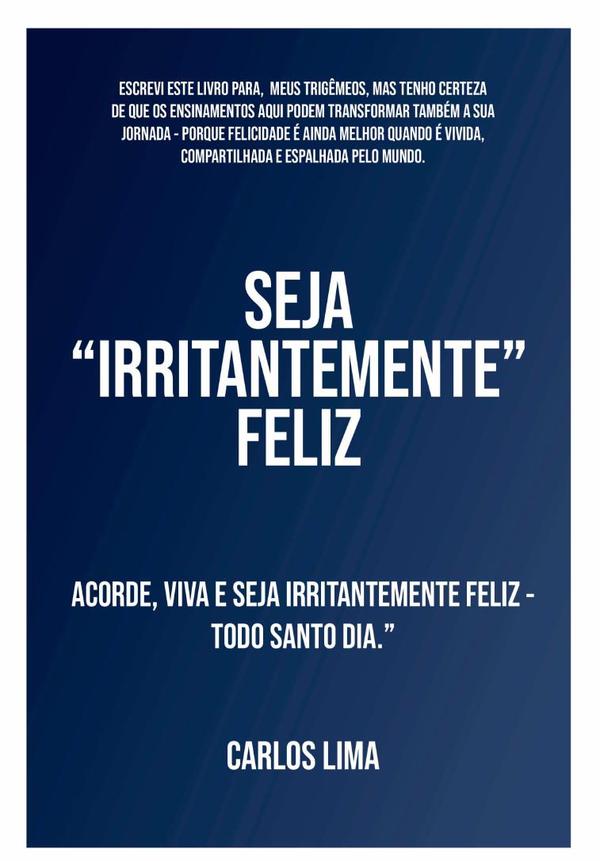 Seja “irritantemente” Feliz:ACORDE, VIVA E SEJA IRRITANTEMENTE FELIZ - TODO SANTO DIA.”