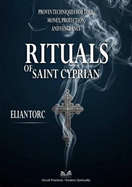 Rituals Of Saint Cyprian:Proven Techniques for Love, Money, Protection, and Vengeance