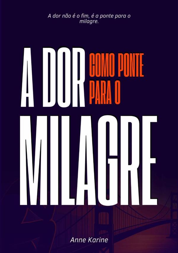 A Dor Como Ponte Para O Milagre:A dor não é o fim, é a ponte para o milagre.