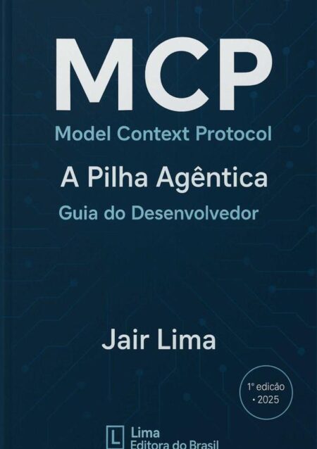Mcp Model Context Protocol:A Pilha Agêntica: Guia do Desenvolvedor