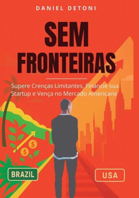 Sem Fronteiras:Supere Crenças Limitantes, Financie Sua Startup e Vença no Mercado Americano