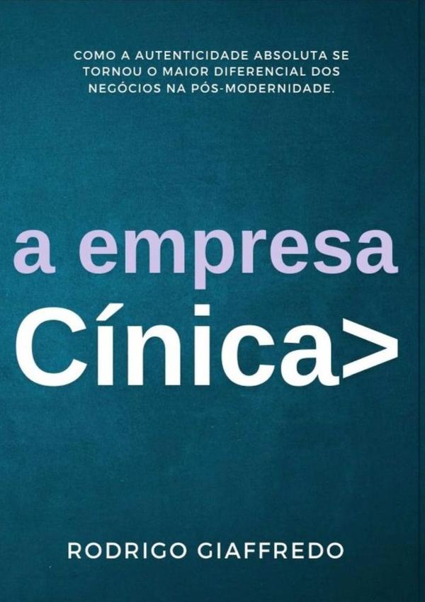 A Empresa Cínica:Como a autenticidade absoluta se tornou o maior diferencial dos negócios na pós-modernidade.