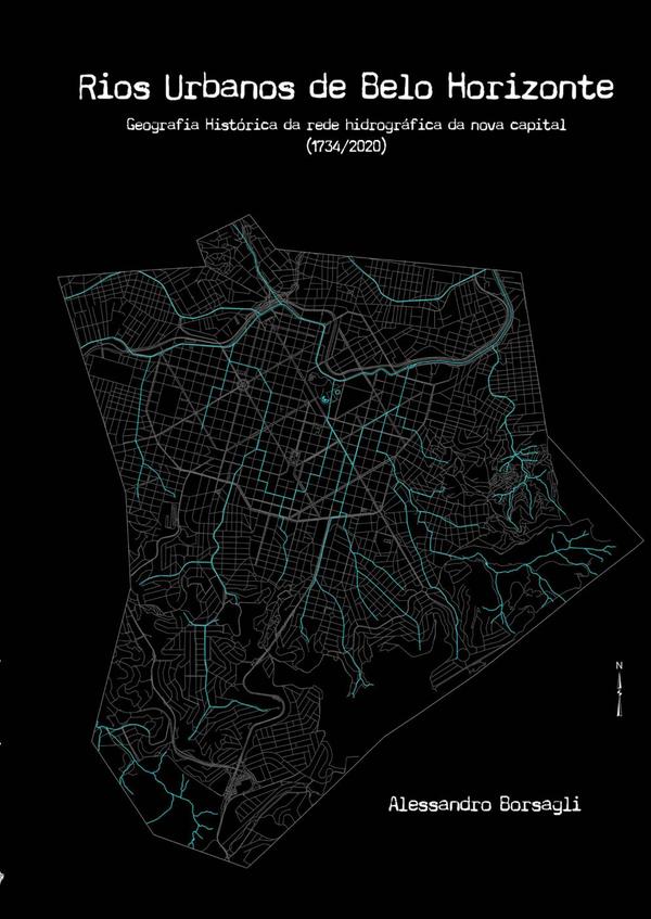 Rios Urbanos De Belo Horizonte:Geografia Histórica da rede hidrográfica da nova capital (1734-2020)