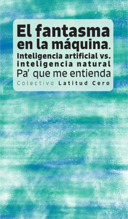 El fantasma en la máquina: inteligencia artificial vs. inteligencia natural:Pa’ que me entienda