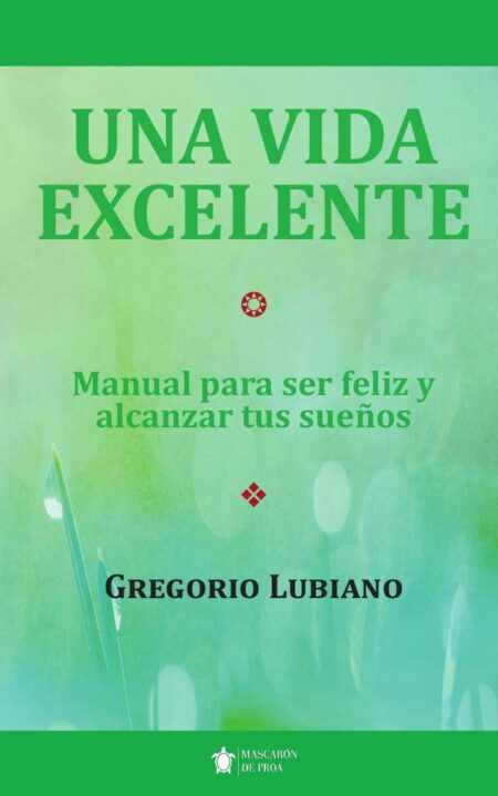 Una vida excelente:Manual para ser feliz y alcanzar tus sueños