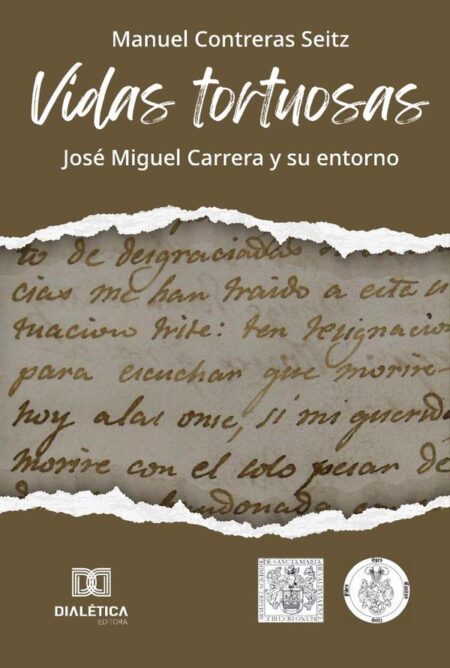 Vidas tortuosas:José Miguel Carrera y su entorno