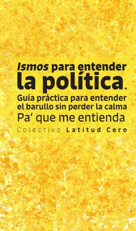 Ismos para entender la política. Guía práctica para entender el barullo sin perder la calma:Pa’ que me entienda