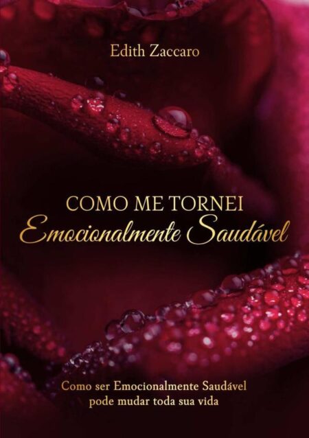 Como Me Tornei Emocionalmente Saudável:Como ser Emocionalmente Saudável pode transformar toda sua vida