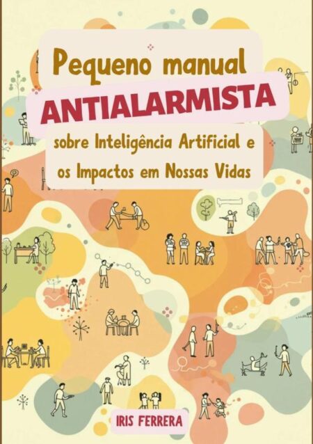 Pequeno Manual Antialarmista:Sobre inteligência artificial e os impactos em nossas vidas