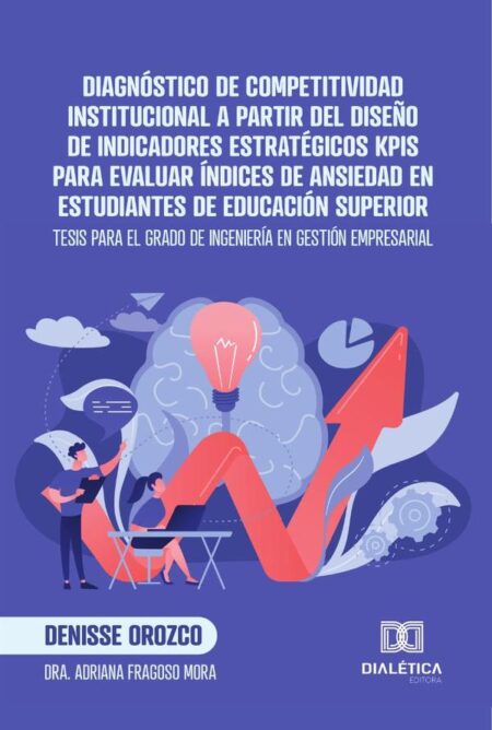 Diagnóstico de Competitividad Institucional a partir del diseño de indicadores estratégicos KPIs para evaluar índices de ansiedad en estudiantes de educación superior:Tesis para el grado de Ingeniería en Gestión Empresarial