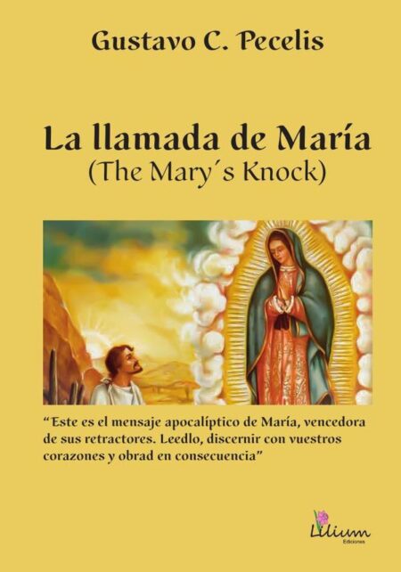 La llamada de María : The Mary s knock:Este es el mensaje apocalíptico de María, vencedora de sus retractores : leedlo, discernir con vuestros corazones y obrad en consecuencia