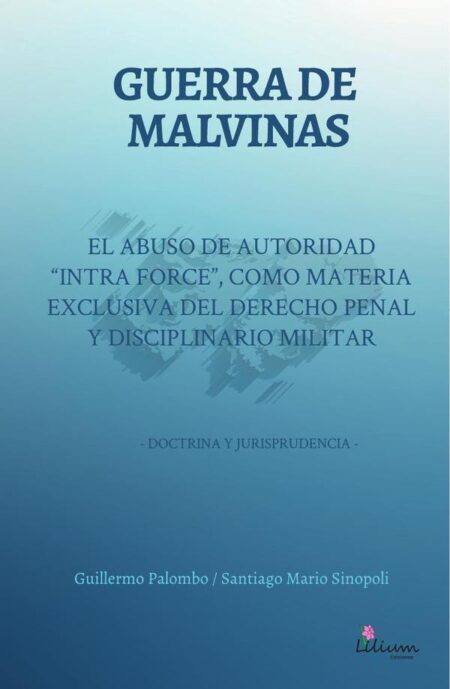 Guerra de Malvinas: El abuso de autoridad "intra force" como materia exclusiva del derecho penal y disciplinario militar