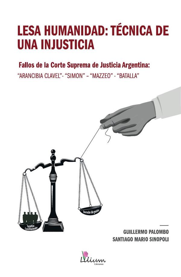 Lesa Humanidad: técnica de una injusticia:fallos de la Corte Suprema de Justicia Argentina : Arancibia Clavel-Simón- Mazzeo-Batalla