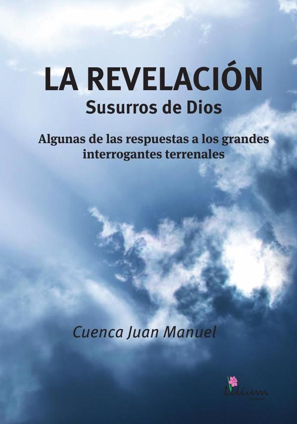 La revelación : susurros de Dios:algunas de las respuestas a los grandes interrogantes terrenales