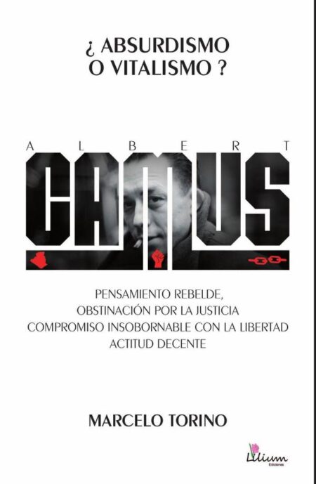 ALBERT CAMUS ¿Absurdismo o Vitalismo?:PENSAMIENTO REBELDE, OBSTINACIÓN POR LA JUSTICIA, COMPROMISO INSOBORNABLE CON LA LIBERTAD, ACTITUD DECENTE
