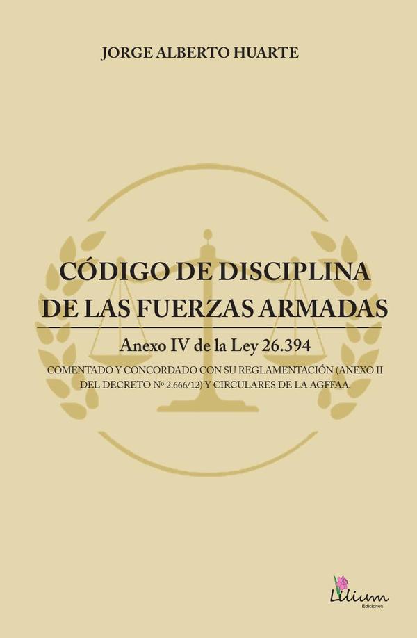 Código de disciplina de las fuerzas armadas:Anexo IV de la ley 26.394 comentado y concordado con su reglamentación (anexo II del decreto nº 2.666/12) y circulares de la AGFFAA.
