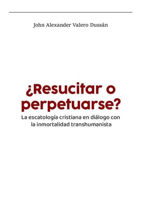 ¿Resucitar o perpetuarse?:La escatología cristiana en diálogo con la inmortalidad transhumanista