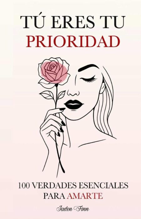 Tú eres tu prioridad:100 verdades esenciales para amarte