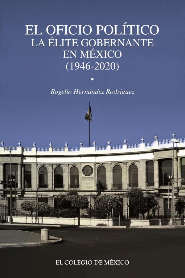 El oficio político.:La élite gobernante en México (1946-2020)