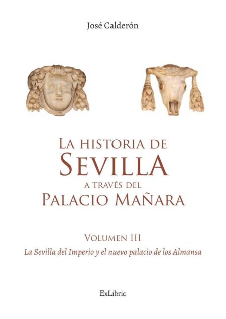 La historia de Sevilla a través del Palacio Mañara (volumen III). La Sevilla del Imperio y el nuevo palacio de los Almansa