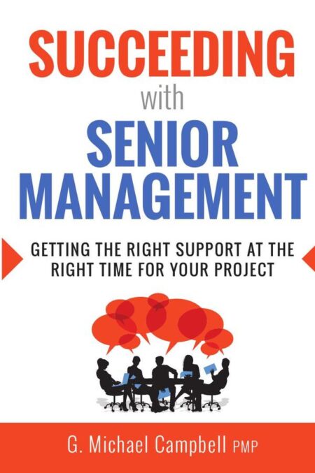 Succeeding with Senior Management:Getting the Right Support at the Right Time for Your Project
