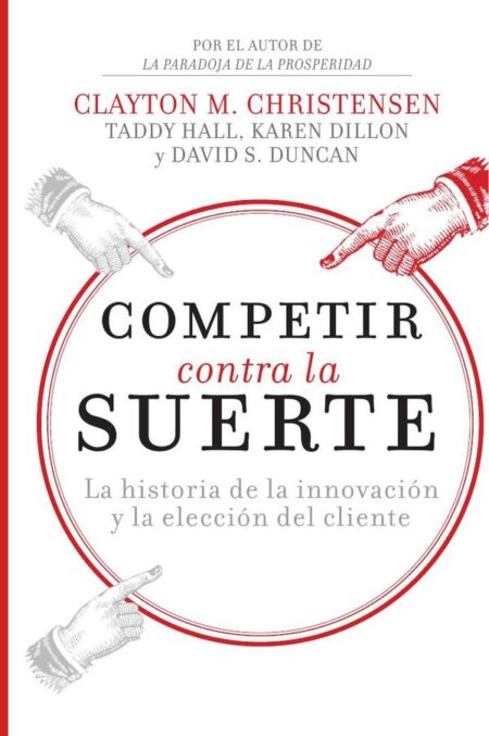 Competir contra la suerte:La historia de la innovación y la elección del cliente