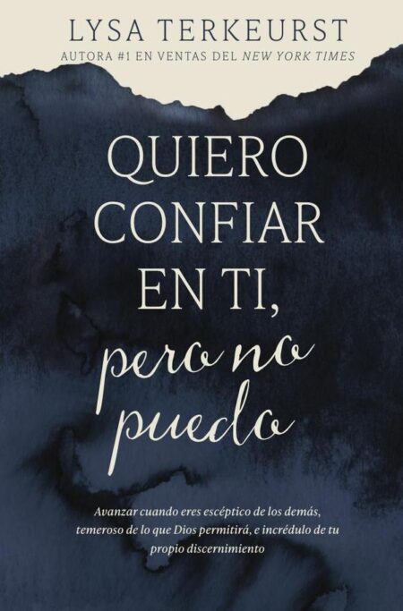 Quiero confiar en ti, pero no puedo:Avanzar cuando eres escéptico de los demás, temeroso de lo que Dios permitirá, e incrédulo de tu propio discernimiento