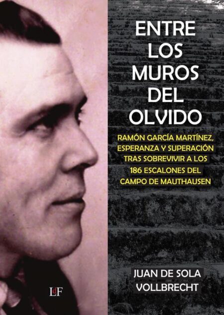 Entre los muros del olvido:RAMÓN GARCÍA MARTÍNEZ, ESPERANZA Y SUPERACIÓN TRAS SOBREVIVIR A LOS 186 ESCALONES DEL CAMPO DE MAUTHAUSEN