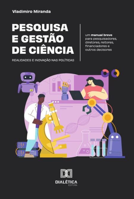 Pesquisa e gestão de ciência: realidades e inovação nas políticas:um manual breve para pesquisadores, diretores, reitores, financiadores e outros decisores