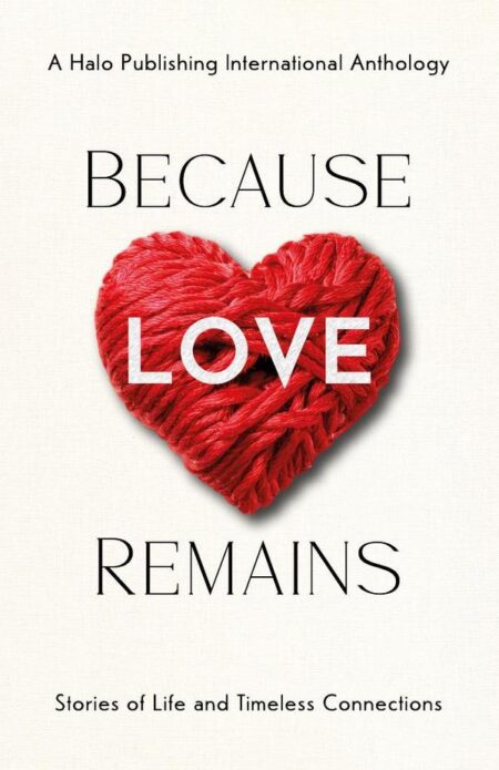 Because Love Remains:Stories of Life and Timeless Connections