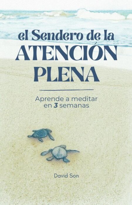 El Sendero de la Atención Plena:Aprenda a Meditar en 3 semanas