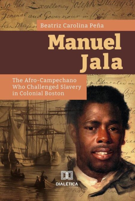 Manuel Jala:The Afro-Campechano Who Challenged Slavery in Colonial Boston
