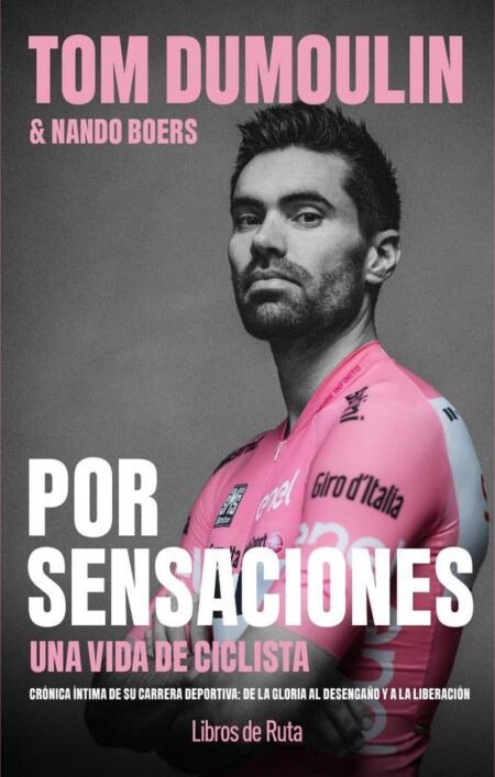 Tom Dumoulin. Por sensaciones:Una vida de ciclista. Crónica íntima de su carrera deportiva: de la gloria al desengaño y a la liberación