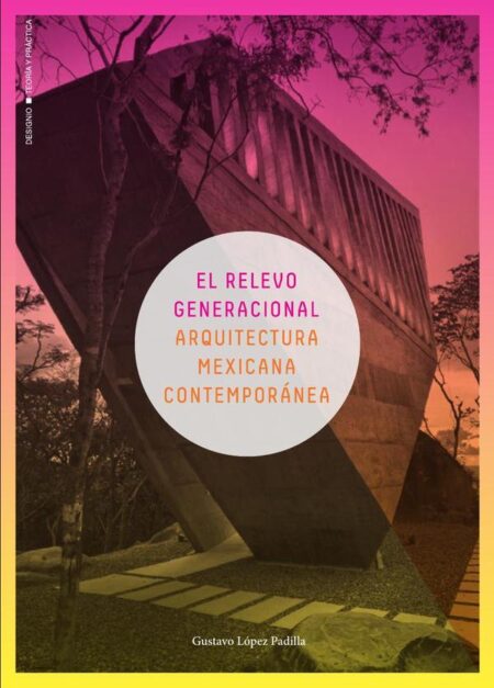 El relevo generacional:Arquitectura mexicana contemporánea