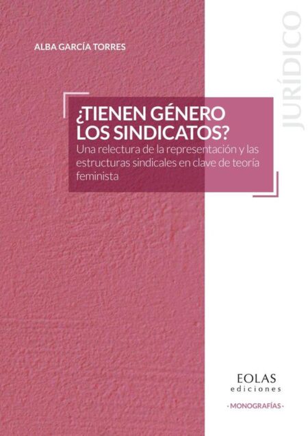 ¿Tienen género los sindicatos?:Una relectura de la representación y las estructuras sindicales en clave de teoría feminista