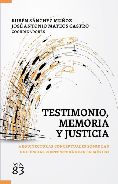 Testimonio, memoria y justicia:arquitecturas conceptuales sobre las violencias contemporáneas en México