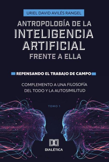 Antropología de la Inteligencia Artificial Frente a ella. Repensando el trabajo de campo. Complemento a una Filosofía del todo y la autosimilitud
