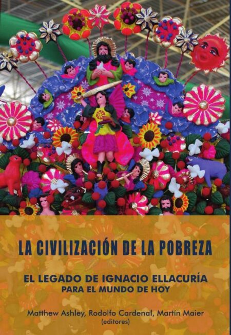 La Civilización de la pobreza:El legado de Ignacio Ellacuría para el mundo de hoy