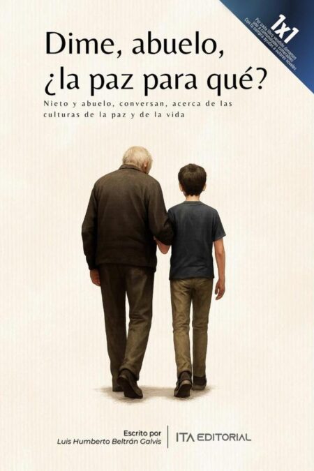 Dime, abuelo, ¿la paz para qué?:Nieto y abuelo, conversan, acerca de las culturas de la paz y de la vida