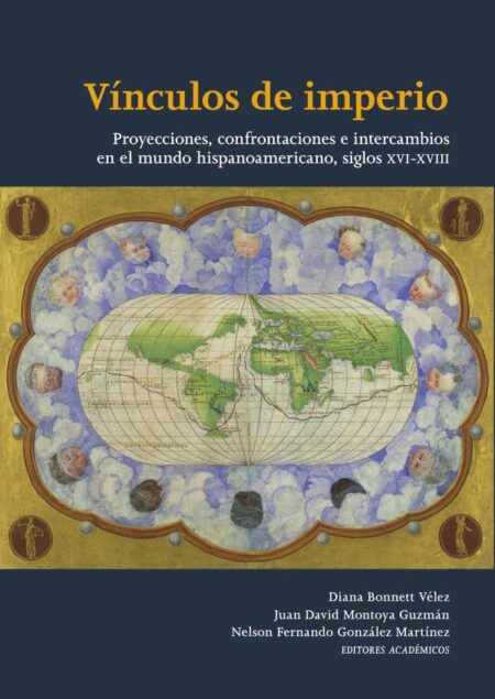 Vínculos de imperio:Proyecciones, confrontaciones e intercambios en el mundo hispanoamericano, siglos XVI-XVIII