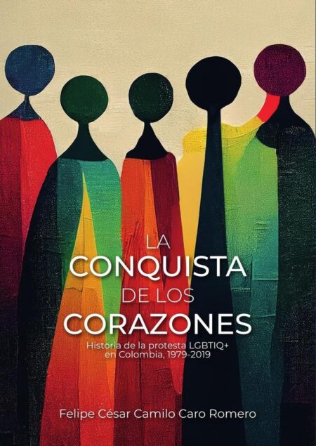 La conquista de los corazones:Historia de la protesta LGBTIQ+ en Colombia, 1979-2019