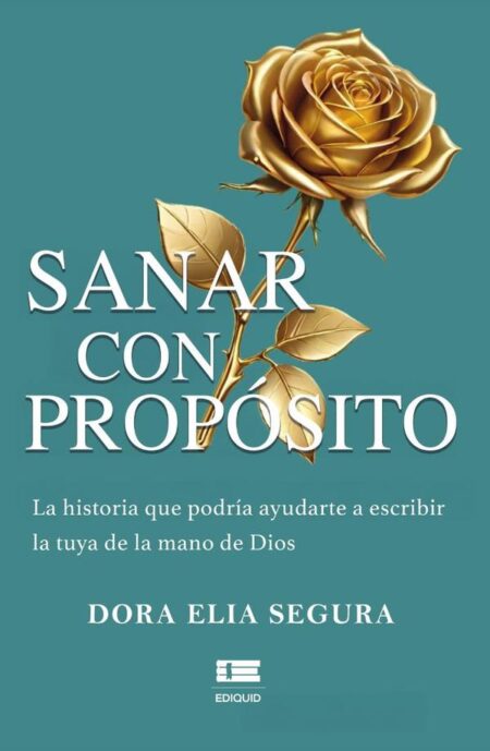 Sanar con propósito.:La historia que podría ayudarte a escribir la tuya de la mano de Dios