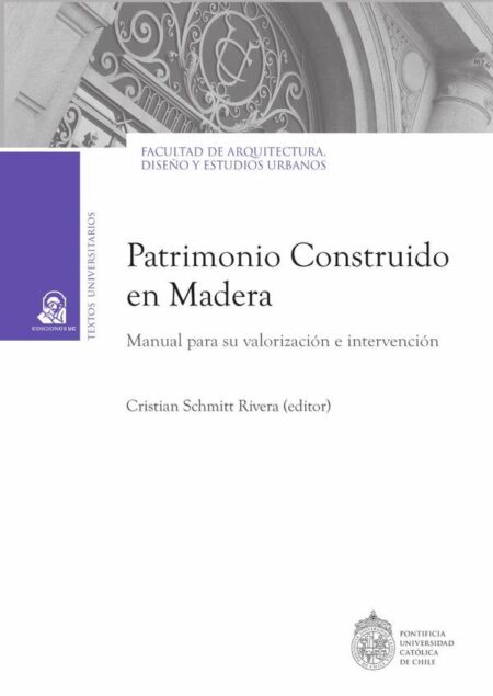Patrimonio construido en madera:Manual para su valorización e intervención