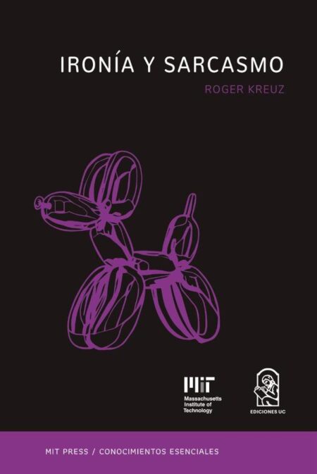 Ironía y sarcasmo:La serie de conocimientos esenciales de MIT Press