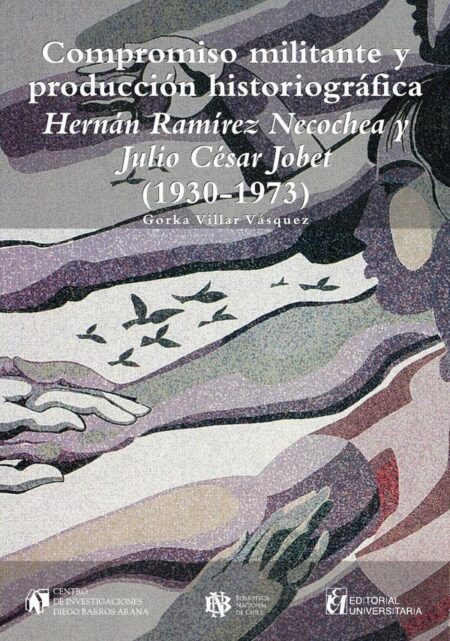 Compromiso militante y producción historiográfica:Hernán Ramírez Necoche y Julio César Jobet (1930-1973)