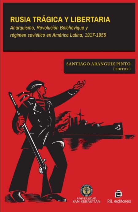Rusia trágica y libertaria:Anarquismo, Revolución Bolchevique y régimen soviético en América Latina, 1917-1955