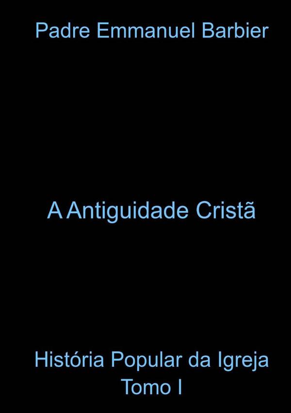 História Popular Da Igreja - Tomo I:A Antiguidade