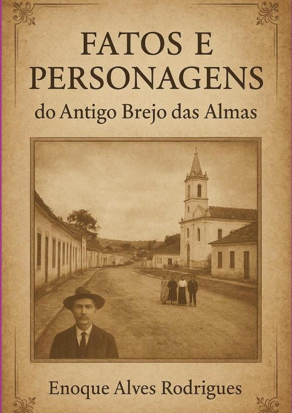 Fatos E Personagens Do Antigo Brejo Das Almas:Cotidiano dos Antigos Moradores do Brejo das Almas, Francisco Sá, MG.